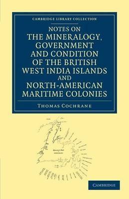 Notes on the Mineralogy, Government and Condition of the British West India Islands and North-American Maritime Colonies - Thomas Cochrane - cover