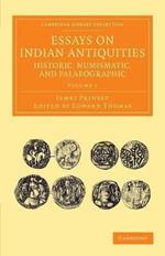 Essays on Indian Antiquities, Historic, Numismatic, and Palaeographic: To Which are Added Tables, Illustrative of Indian History, Chronology, Modern Coinages, Weights, Measures, etc.
