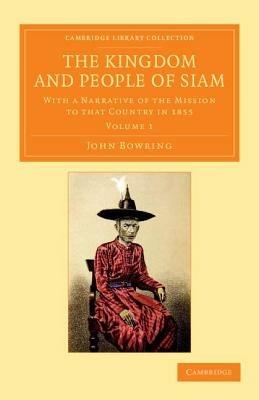 The Kingdom and People of Siam: With a Narrative of the Mission to that Country in 1855 - John Bowring - cover
