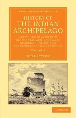 History of the Indian Archipelago: Containing an Account of the Manners, Art, Languages, Religions, Institutions, and Commerce of its Inhabitants - John Crawfurd - cover