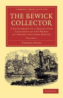 The Bewick Collector: A Supplement to a Descriptive Catalogue of the Works of Thomas and John Bewick - Thomas Hugo - cover