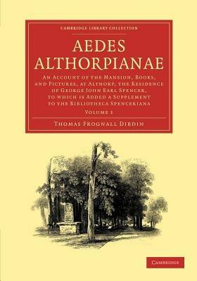 Aedes Althorpianae: Or, An Account of the Mansion, Books, and Pictures, at Althorp, the Residence of George John Earl Spencer, K.G., to which is Added a Supplement to the Bibliotheca Spenceriana - Thomas Frognall Dibdin - cover