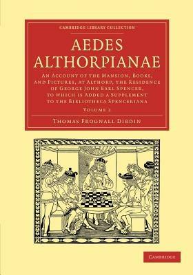 Aedes Althorpianae: An Account of the Mansion, Books, and Pictures, at Althorp, the Residence of George John Earl Spencer, K.G: To Which is Added a Supplement to the Bibliotheca Spenceriana - Thomas Frognall Dibdin - cover