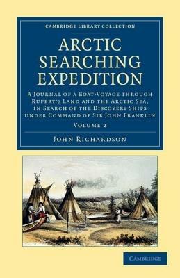 Arctic Searching Expedition: A Journal of a Boat-Voyage through Rupert's Land and the Arctic Sea, in Search of the Discovery Ships under Command of Sir John Franklin - John Richardson - cover