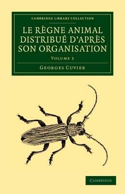 Le règne animal distribué d'après son organisation: Pour servir de base à l'histoire naturelle des animaux et d'introduction à l'anatomie comparée - Georges Cuvier - cover