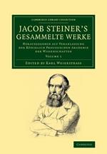Jacob Steiner's Gesammelte Werke. Vol. 1: Herausgegeben auf Veranlassung der koeniglich preussischen Akademie der Wissenschaften
