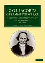 C. G. J. Jacobi's Gesammelte Werke: Herausgegeben auf Veranlassung der koeniglich preussischen Akademie der Wissenschaften