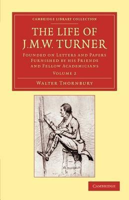 The Life of J. M. W. Turner: Founded on Letters and Papers Furnished by his Friends and Fellow Academicians - Walter Thornbury - cover