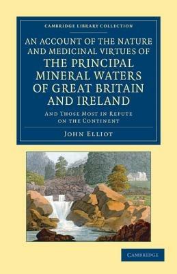 An Account of the Nature and Medicinal Virtues of the Principal Mineral Waters of Great Britain and Ireland: And Those Most in Repute on the Continent - John Elliot - cover