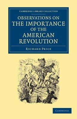Observations on the Importance of the American Revolution: And the Means of Making it a Benefit to the World - Richard Price - cover