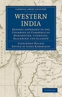 Western India: Reports addressed to the Chambers of Commerce of Manchester, Liverpool, Blackburn and Glasgow - Alexander Mackay - cover
