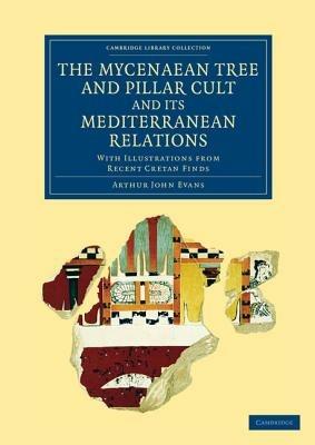 The Mycenaean Tree and Pillar Cult and its Mediterranean Relations: With Illustrations from Recent Cretan Finds - Arthur John Evans - cover
