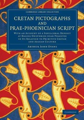 Cretan Pictographs and Prae-Phoenician Script: With an Account of a Sepulchral Deposit at Hagios Onuphrios near Phaestos in its Relation to Primitive Cretan and Aegean Culture - Arthur John Evans - cover