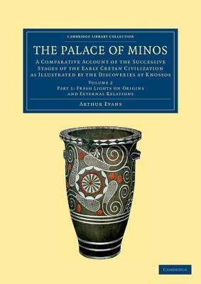 The Palace of Minos: A Comparative Account of the Successive Stages of the Early Cretan Civilization as Illustrated by the Discoveries at Knossos - Arthur Evans - cover