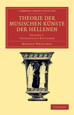 Theorie der musischen Kunste der Hellenen: Volume 1, Griechische Rhythmik - Rudolf Westphal - cover