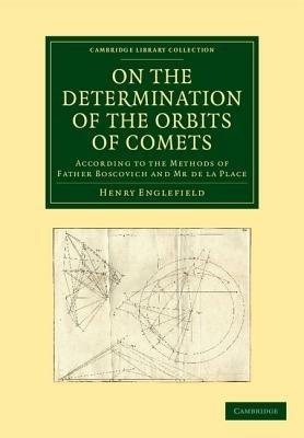 On the Determination of the Orbits of Comets: According to the Methods of Father Boscovich and Mr de la Place - Henry Englefield - cover