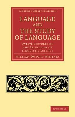 Language and the Study of Language: Twelve Lectures on the Principles of Linguistic Science - William Dwight Whitney - cover