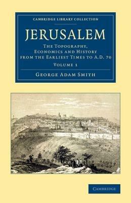 Jerusalem: The Topography, Economics and History from the Earliest Times to AD 70 - George Adam Smith - cover