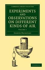 Experiments and Observations on Different Kinds of Air: The Second Edition, Corrected