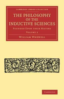 The Philosophy of the Inductive Sciences: Volume 2: Founded upon their History - William Whewell - cover