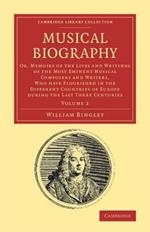 Musical Biography: Volume 2: Or, Memoirs of the Lives and Writings of the Most Eminent Musical Composers and Writers, Who Have Flourished in the Different Countries of Europe during the Last Three Centuries