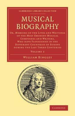 Musical Biography: Volume 2: Or, Memoirs of the Lives and Writings of the Most Eminent Musical Composers and Writers, Who Have Flourished in the Different Countries of Europe during the Last Three Centuries - William Bingley - cover
