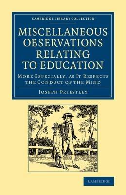 Miscellaneous Observations Relating to Education: More Especially as it Respects the Conduct of the Mind - Joseph Priestley - cover