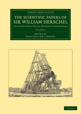 The Scientific Papers of Sir William Herschel: Volume 2: Including Early Papers Hitherto Unpublished - William Herschel - cover