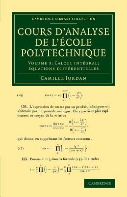 Cours d'analyse de l'ecole polytechnique: Volume 3, Calcul integral; equations differentielles - Camille Jordan - cover