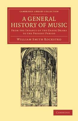 A General History of Music: From the Infancy of the Greek Drama to the Present Period - William Smith Rockstro - cover