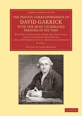 The Private Correspondence of David Garrick with the Most Celebrated Persons of his Time: Volume 1: Now First Published from the Originals, and Illustrated with Notes, and a New Biographical Memoir of Garrick - David Garrick - cover