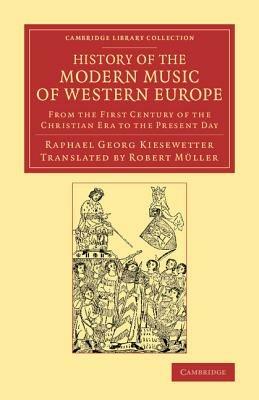 History of the Modern Music of Western Europe: From the First Century of the Christian Era to the Present Day - Raphael Georg Kiesewetter - cover