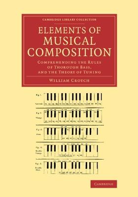 Elements of Musical Composition: Comprehending the Rules of Thorough Bass, and the Theory of Tuning - William Crotch - cover