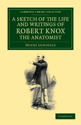 A Sketch of the Life and Writings of Robert Knox, the Anatomist - Henry Lonsdale - cover