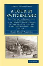 A Tour in Switzerland: Or, a View of the Present State of the Governments and Manners of those Cantons: With Comparative Sketches of the Present State of Paris