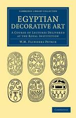Egyptian Decorative Art: A Course of Lectures Delivered at the Royal Institution
