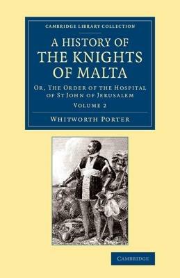 History of the Knights of Malta: Volume 2: Or, The Order of the Hospital of St John of Jerusalem - Whitworth Porter - cover