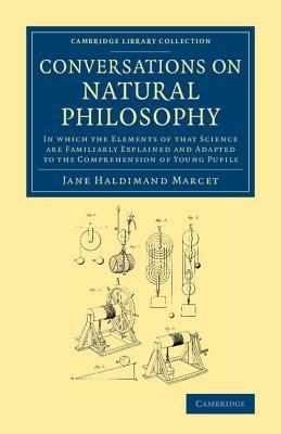 Conversations on Natural Philosophy: In Which the Elements of that Science Are Familiarly Explained and Adapted to the Comprehension of Young Pupils - Jane Haldimand Marcet - cover