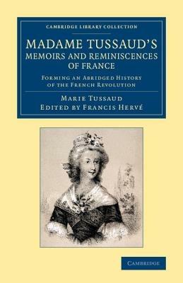 Madame Tussaud's Memoirs and Reminiscences of France: Forming an Abridged History of the French Revolution - Marie Tussaud - cover