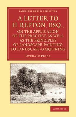 A Letter to H. Repton, Esq., on the Application of the Practice as Well as the Principles of Landscape-Painting to Landscape-Gardening: Intended as a Supplement to the Essay on the Picturesque - Uvedale Price - cover