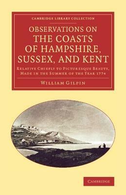 Observations on the Coasts of Hampshire, Sussex, and Kent: Relative Chiefly to Picturesque Beauty, Made in the Summer of the Year 1774 - William Gilpin - cover