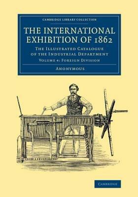 The International Exhibition of 1862: Volume 4, Foreign Division: The Illustrated Catalogue of the Industrial Department - cover