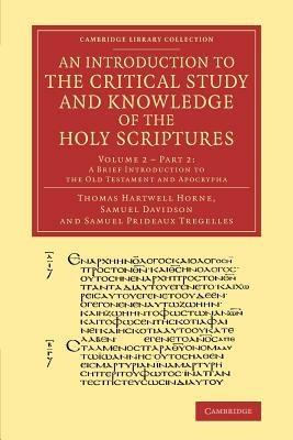 An Introduction to the Critical Study and Knowledge of the Holy Scriptures: Volume 2, A Brief Introduction to the Old Testament and Apocrypha, Part 2 - Thomas Hartwell Horne,Samuel Davidson,Samuel Prideaux Tregelles - cover