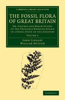 The Fossil Flora of Great Britain: Or, Figures and Descriptions of the Vegetable Remains Found in a Fossil State in this Country - John Lindley,William Hutton - cover