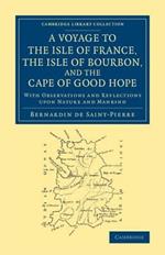 A Voyage to the Isle of France, the Isle of Bourbon, and the Cape of Good Hope: With Observations and Reflections upon Nature and Mankind