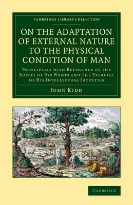On the Adaptation of External Nature to the Physical Condition of Man: Principally with Reference to the Supply of his Wants and the Exercise of his Intellectual Faculties - John Kidd - cover