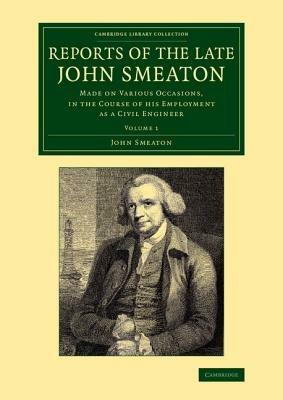 Reports of the Late John Smeaton: Made on Various Occasions, in the Course of his Employment as a Civil Engineer - John Smeaton - cover