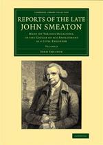Reports of the Late John Smeaton: Made on Various Occasions, in the Course of his Employment as a Civil Engineer