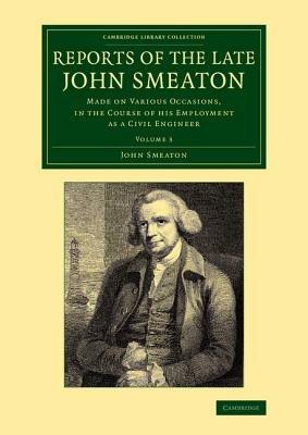 Reports of the Late John Smeaton: Volume 3: Made on Various Occasions, in the Course of his Employment as a Civil Engineer - John Smeaton - cover