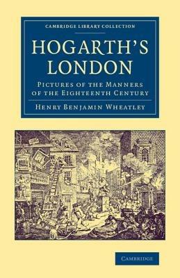 Hogarth's London: Pictures of the Manners of the Eighteenth Century - Henry Benjamin Wheatley - cover